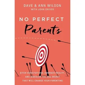 USED-No Perfect Parents: Ditch Expectations, Embrace Reality, and Discover the One Secret That Will Change Your Parenting by Wilson, Dave (Hardcover)
