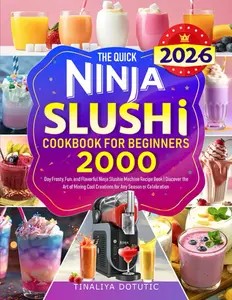 The Quick Ninja SLUSHI Cookbook for Beginners: 2000 Day Frosty, Fun, and Flavorful Ninja Slushie Machine Recipe Book | Discover the Art of Mixing Cool Creations for Any Season or Celebration Paperback