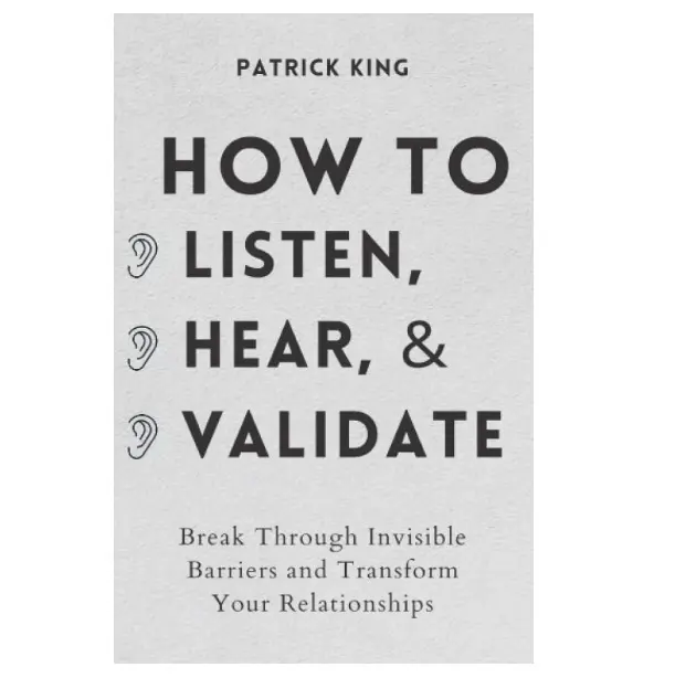 How to Listen, Hear, and Validate: Break Through Invisible Barriers and Transform Your Relationships (How to be More Likable and Charismatic) Paperback