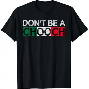 Don't Be A Chooch Funny Saying Humor Italian Gift Tee T-Shirt