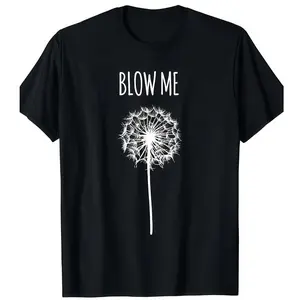 [ Funny Quote T-Shirt] Funny Blow Me Dandelion Flower Puff Quote T-Shirt for Men Women Gifts