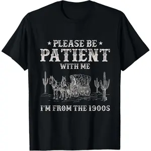Please Be Patient with Me I'm from The 1900s Humorous Saying T-Shirt