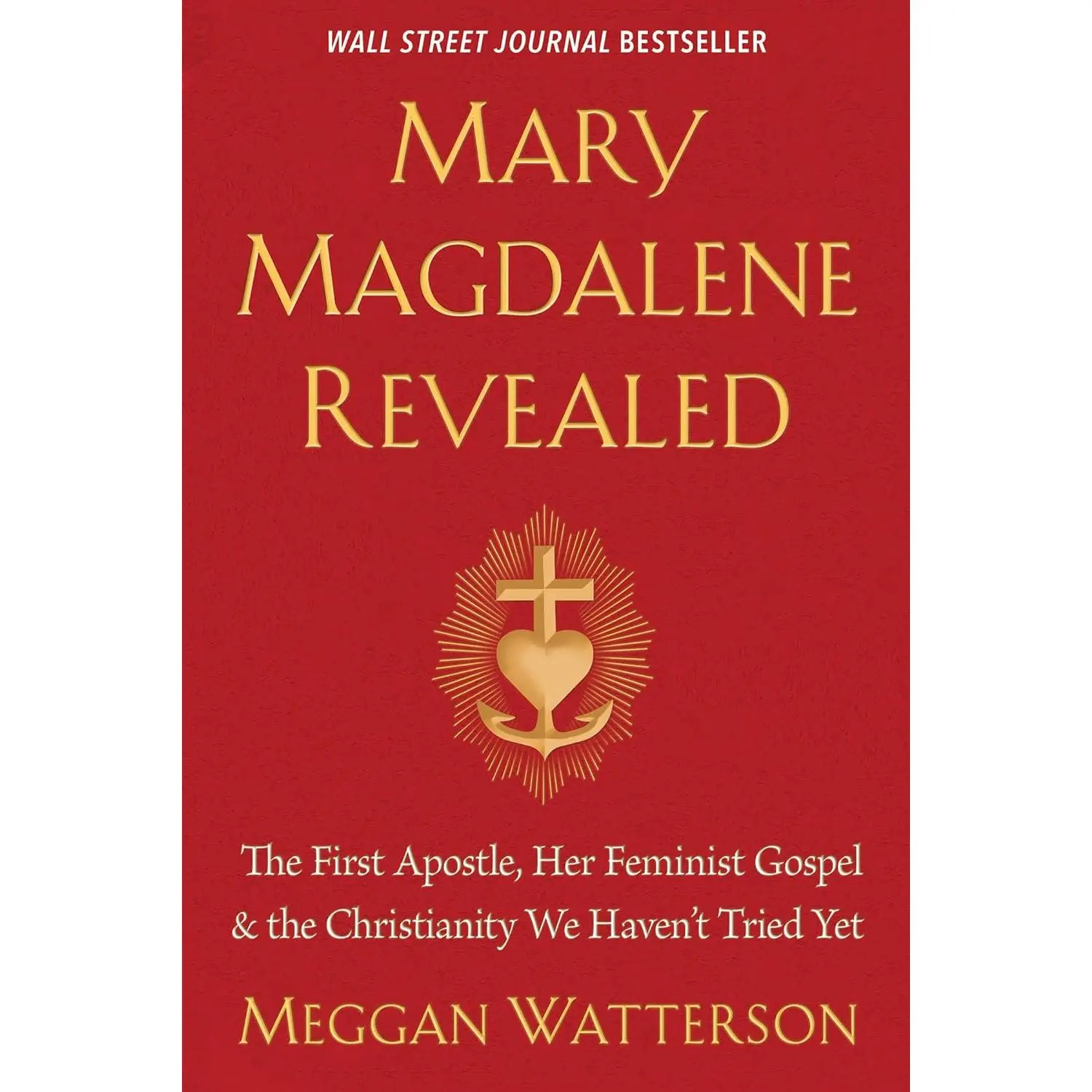 Mary Magdalene Revealed: The First Apostle, Her Feminist Gospel & the Christianity We Haven't Tried Yet