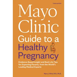Mayo Clinic Guide to a Healthy Pregnancy, 3rd Edition: Evidence-Based Insight and Real-Life Tips for Expecting Parents, from the World's Leading Medic -- Myra J. Wick - Paperback