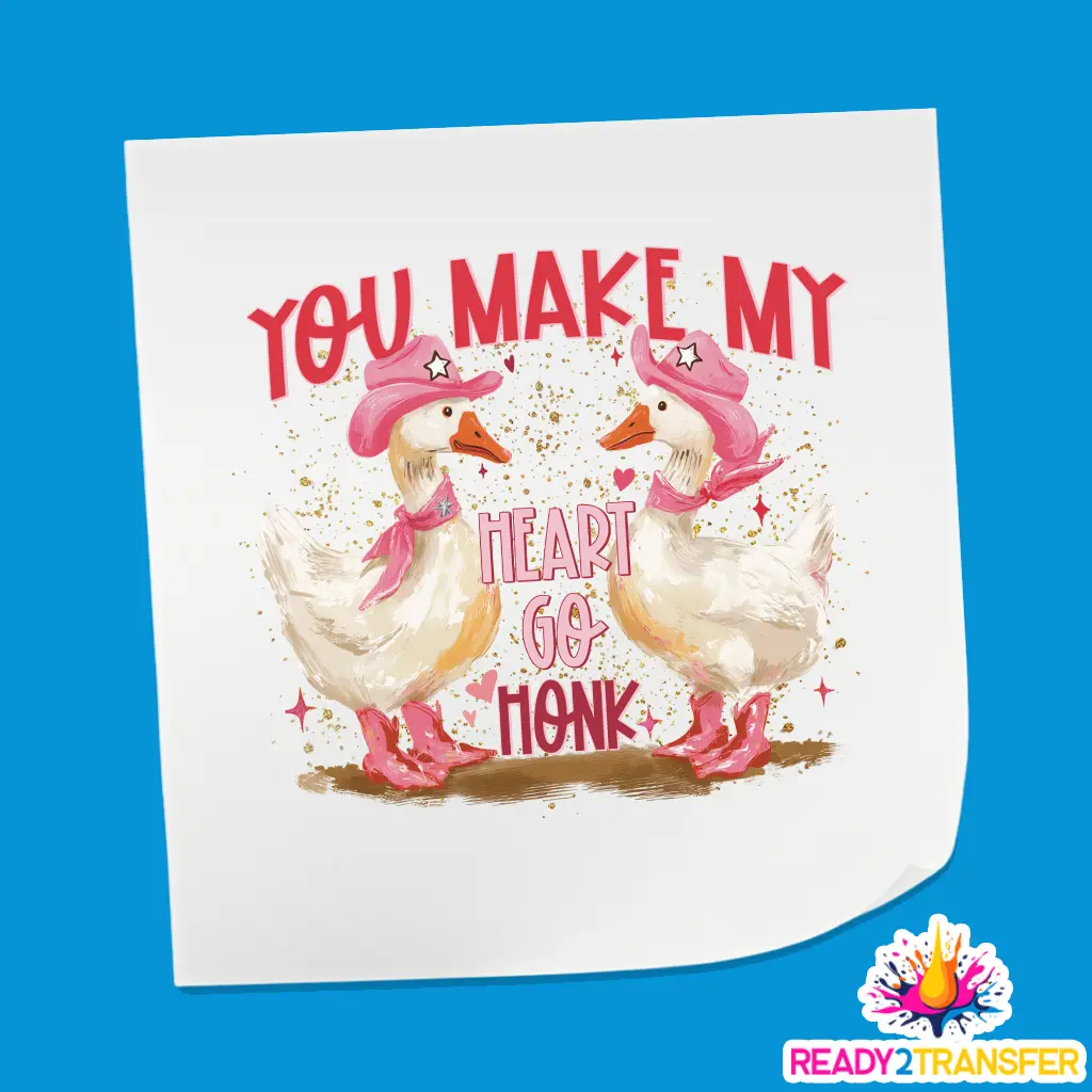 You Make My Heart Go Honk Goose - Valentine Theme Design DTF Heat Transfer