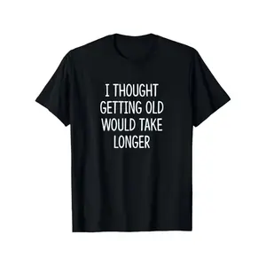 Funny Aging Quote T-Shirt - "I Thought Getting Old Would Take Longer" - Men's & Women's Black Tee with White Text - Soft Breathable Cotton Shirt