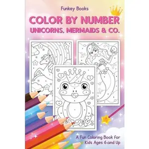 Color by Number - Unicorns, Mermaids & Co.: A Fun Coloring Book for Kids Ages 6 and Up -- Funkey Books, Paperback