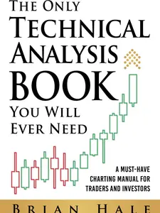 The Only Technical Analysis Book You Will Ever Need: A Must-Have Charting Manual for Traders and Investors