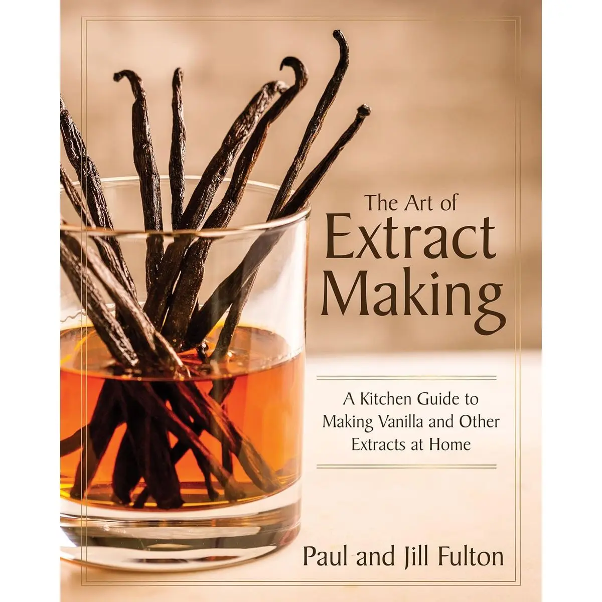 The Art of Extract Making: A Kitchen Guide to Making Vanilla and Other Extracts at Home Hardcover – September 26, 2023