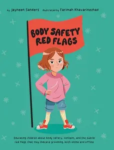 Body Safety Red Flags: Educating children about body safety, consent, and the subtle red flags that may indicate grooming -- Jayneen Sanders - Hardcover