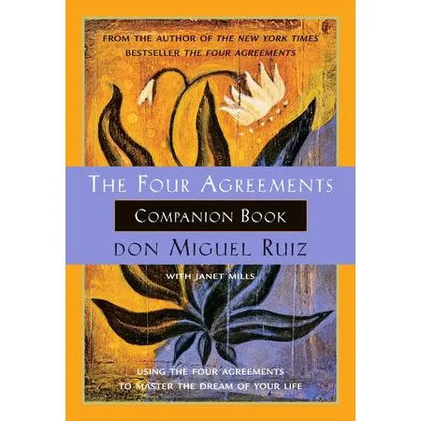 The Four Agreements Companion Book Using the Four Agreements to Master the Dream of Your Life