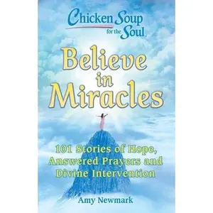 USED-Chicken Soup for the Soul: Believe in Miracles: 101 Stories of Hope, Answered Prayers and Divine Intervention by Newmark, Amy (Paperback)