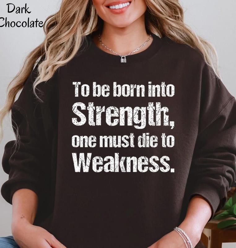 to be Born into Strength, one Must die to Weakness. Sweatshirt.png
