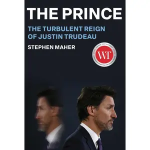 USED-The Prince: The Turbulent Reign of Justin Trudeau by Maher, Stephen (Hardcover)