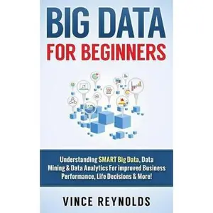 USED-Big Data For Beginners: Understanding SMART Big Data, Data Mining & Data Analytics For improved Business Performance, Life Decisions & More! by Reynolds, Vince (Paperback)