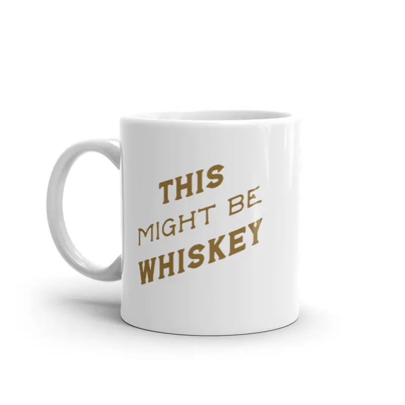 This Might Be Whiskey Mug Funny Sarcastic Liquor Drinking Joke Text Novelty Coffee Cup - 11oz Funny Coffee Mugs Ceramic Printed Drinkware Cup