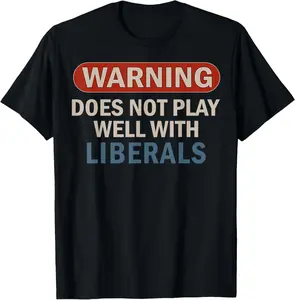 100% cotton Unisex Warning Does Not Play Well with Liberals T-Shirt