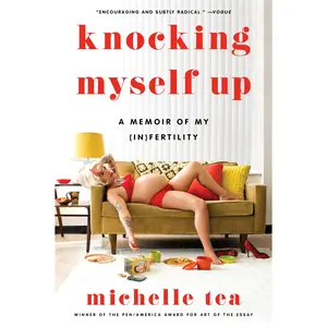 Knocking Myself Up: A Memoir of My (In)Fertility by Michelle Tea [Paperback Book]