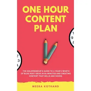The One Hour Content Plan: The Solopreneur's Guide to a Year's Worth of Blog Post Ideas in 60 Minutes and Creating Content That Hooks and Sells