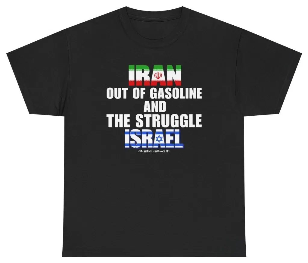 Iran Out Of Gasoline And The Struggle Israel Meme Humor Tee, Sarcastic Quote Tee, Trendy Internet Joke Shirt, Unisex Shirt