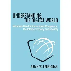 USED-Understanding the Digital World: What You Need to Know about Computers, the Internet, Privacy, and Security by Kernighan, Brian W. (Hardcover)