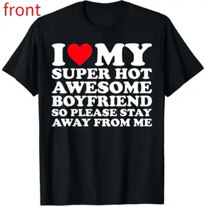 100% Cotton I Love My Super Hot Awesome Boyfriend So Please Stay Away T-Shirt