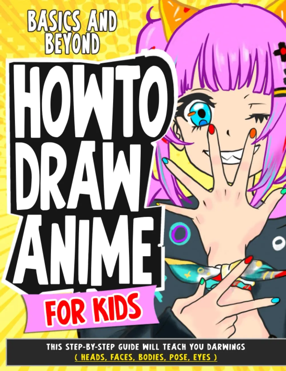 How To Draw Anime for Kids Basics and Beyond: This Step-By-Step Guide Will TeachYou darwings ( Heads, Faces, Bodies, Pose, eyes ) (How To Draw Anime - Manga)