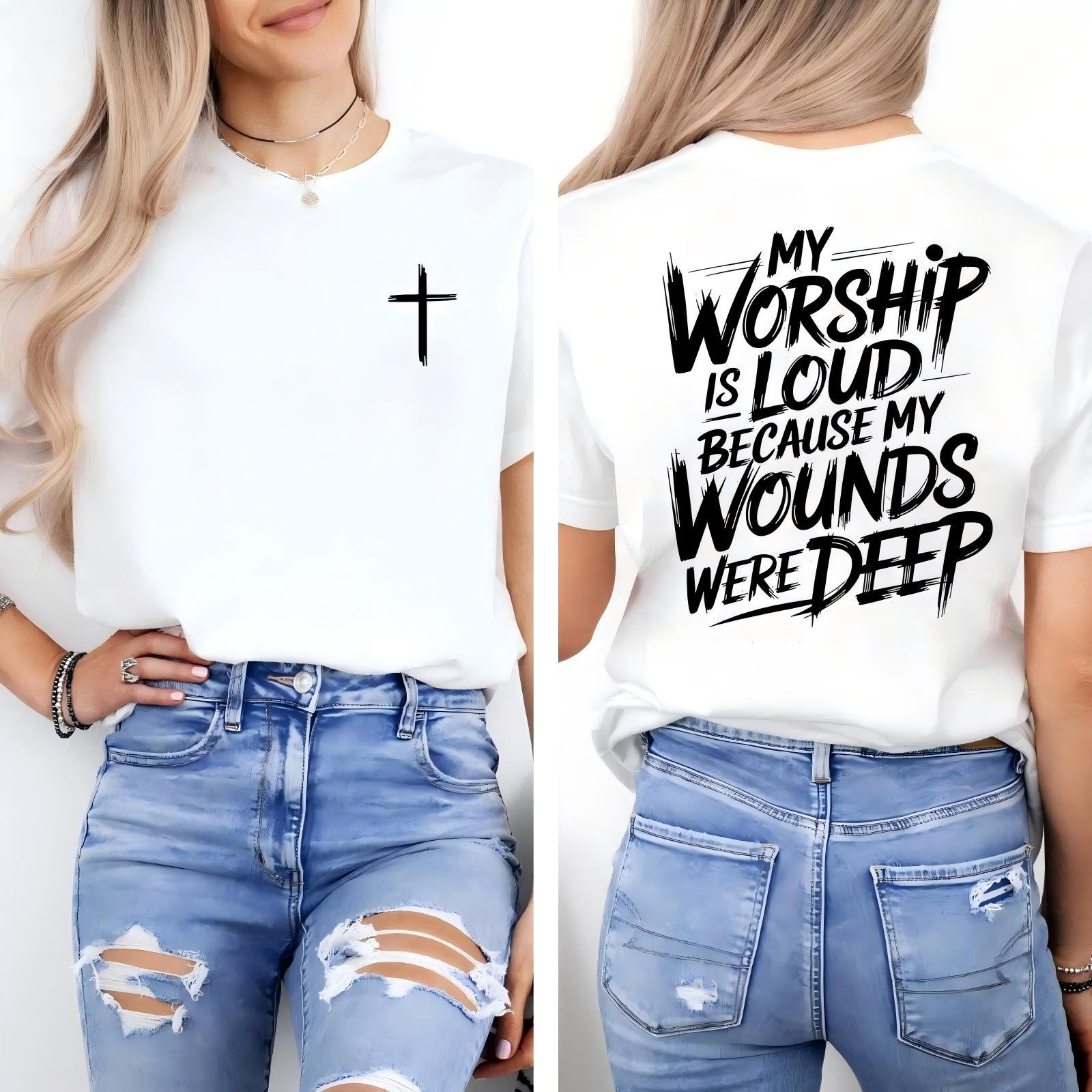 My Worship Is Loud Because My Wounds Were Deep Unisex Christian Shirt, Christian Scripture T-Shirt, Vintage Retro Shirt Double Sided Printed,Street Top