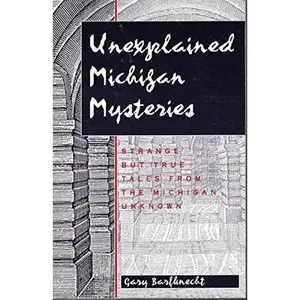 USED-Unexplained Michigan Mysteries: Strange but True Tales from the Michigan Unknown by Gary Barfknecht (Paperback)