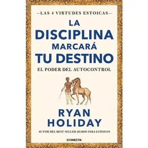 La Disciplina Marcará Tu Destino / Discipline Is Destiny: The Power of Self-Control -- Ryan Holiday, Paperback