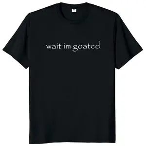 Wait I'm Goated T Shirt Funny Meme Trend Y2k Short Sleeve O-neck 100% Cotton Unisex Summer Casual T-shirts graphic iyo sky blue jeans white cbu singlet brasil printed tshirt heavyweight cotton sweater