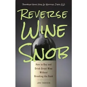 USED-Reverse Wine Snob: How to Buy and Drink Great Wine Without Breaking the Bank by Thorsen, Jon (Paperback)