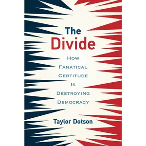 USED-The Divide: How Fanatical Certitude Is Destroying Democracy by Dotson, Taylor (Paperback)