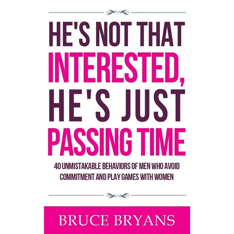He's Not That Interested, He's Just Passing Time: 40 Unmistakable Behaviors Of Men Who Avoid Commitment And Play Games With Women (Smart Dating Books for Women)