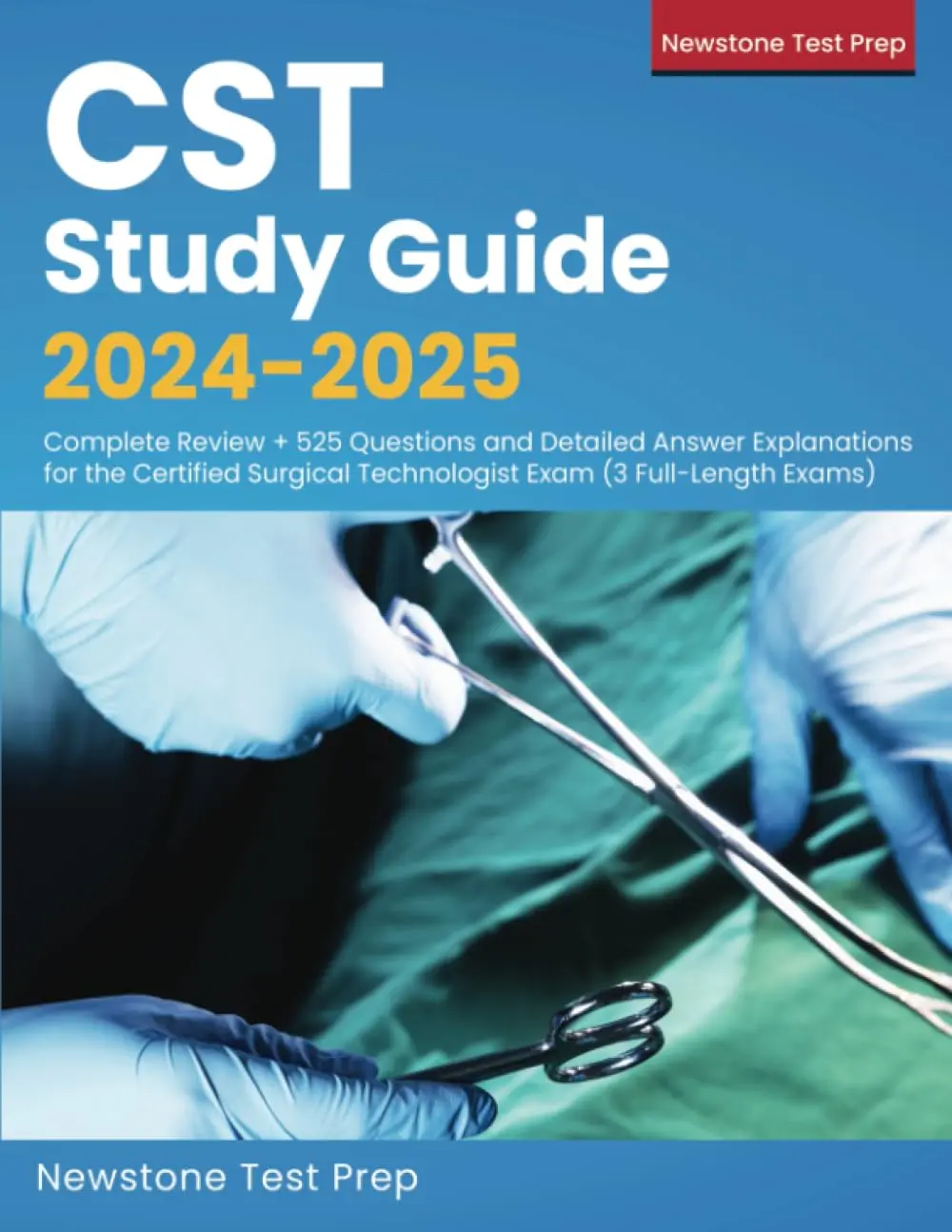 CST Study Guide 2024-2025: Complete Review + 525 Questions and Detailed AnswerExplanations for the Certified Surgical Technologist Exam (3 Full-Length Exams)