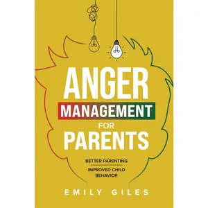 Anger Management for Parents: The Ultimate Two-Part Guide to Mastering Essential Skills for Better Parenting and Improved Child Behavior