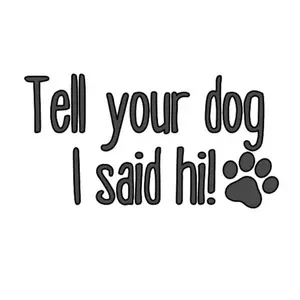 Tell Your Dog I Said Hi! Decal - Customizable Size and Color