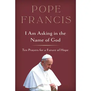 USED-I Am Asking in the Name of God: Ten Prayers for a Future of Hope by Pope Francis (Hardcover)