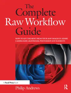 USED-The Complete Raw Workflow Guide: How to Get the Most from Your Raw Images in Adobe Camera Raw, Lightroom, Photoshop, and Elements by Andrews, Philip (Paperback)