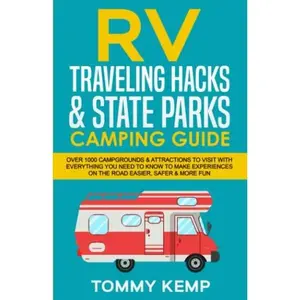 USED-RV Traveling Hacks & State Parks Camping Guide: Over 1000 campgrounds & attractions to visit with everything you need to know to make experiences on the road easier, safer & more fun (RV & Camping) by Tommy Kemp (Paperback)