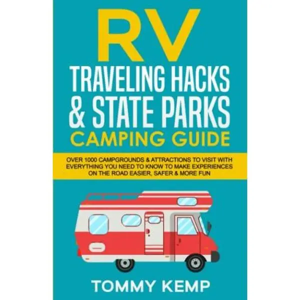 USED-RV Traveling Hacks & State Parks Camping Guide: Over 1000 campgrounds & attractions to visit with everything you need to know to make experiences on the road easier, safer & more fun (RV & Camping) by Tommy Kemp (Paperback)