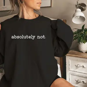 Absolutely Not Sweatshirt, Funny Quote, Sarcastic Shirt, Funny Gift, Statement Sweater