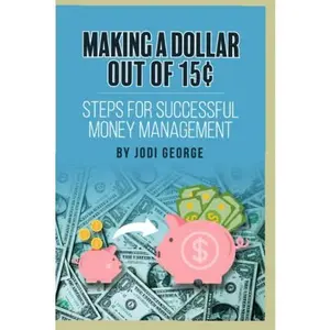 USED-Making a Dollar out of 15 Cents: Steps for Successful Money Management by Jodi George (Paperback)