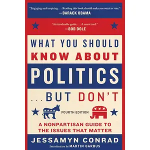 What You Should Know About Politics . . . But Don't, Fourth Edition: A Nonpartisan Guide to the Issues That Matter