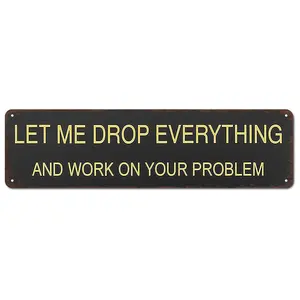 Let Me Drop Everything and Work on Your Problem Sarcastic 16x4 Inch Aluminum Metal Sign - Sarcastic Office Wall Decor for Workspace, Cubicle, Home Office, Break Room - Retro Tin Sign Gift for Coworkers, Bosses and Office Humor Fans