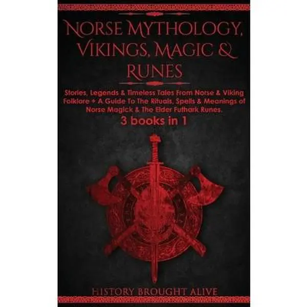 Norse Mythology, Vikings, Magic & Runes: Stories, Legends & Timeless Tales From Norse & Viking Folklore + A Guide To The Rituals, Spells & Meanings of -- History Brought Alive - Hardcover