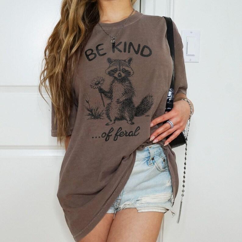 Comfort Colors Be Kind Of Feral Racoon T-shirt, Unisex T-shirt 100 Percent Cotton Oversized Tee, Sarcastic Shirt, Mental Health Tee, Gift For Her