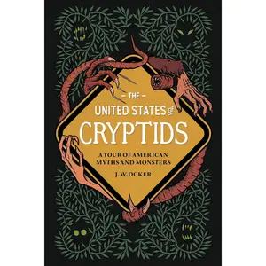 The United States of Cryptids: American Myths & Monsters Guide | Legendary Creatures, Folklore, Paranormal Beasts & Mysterious Sightings Book - Hardcover