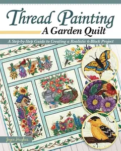 USED-Thread Painting a Garden Quilt: A Step-By-Step Guide to Creating a Realistic 6-Block Project by Hughes, Joyce (Paperback)
