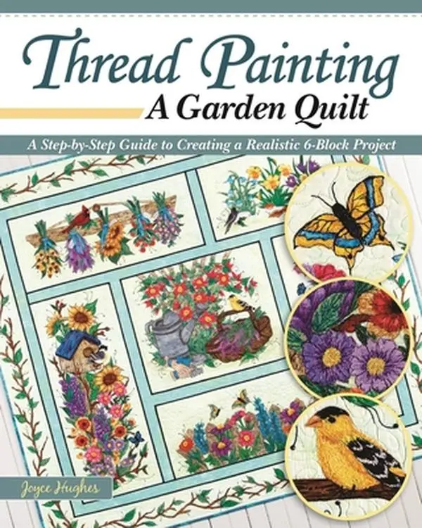 USED-Thread Painting a Garden Quilt: A Step-By-Step Guide to Creating a Realistic 6-Block Project by Hughes, Joyce (Paperback)